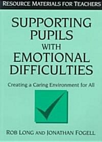 Supporting Pupils With Emotional Difficulties : Creating a Caring Environment for All (Paperback)