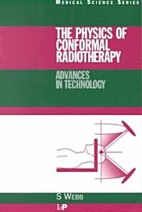 The Physics of Conformal Radiotherapy : Advances in Technology (PBK) (Paperback)