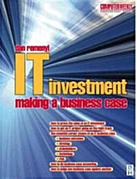 IT Investment: Making a Business Case (Paperback)