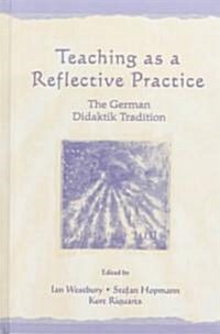 Teaching as a Reflective Practice: The German Didaktik Tradition (Hardcover)