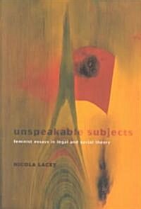 Unspeakable Subjects : Feminist Essays in Legal and Social Theory (Paperback)