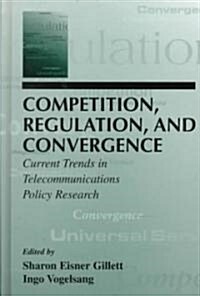 Competition, Regulation, and Convergence: Current Trends in Telecommunications Policy Research (Hardcover)