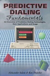 Predictive Dialing Fundamentals : An Overview of Predictive Dialing Technologies, Their Applications, and Usage Today (Paperback)