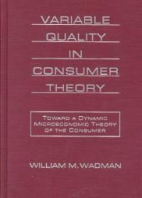 Variable quality in consumer theory : toward a dynamic microeconomic theory of the consumer