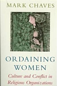 Ordaining Women: Culture and Conflict in Religious Organizations (Paperback)