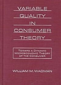 Variable Quality in Consumer Theory : Towards a Dynamic Microeconomic Theory of the Consumer (Hardcover)