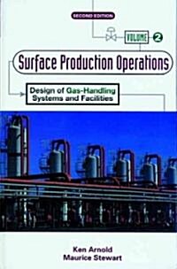 Surface Production Operations, Volume 2:: Design of Gas-Handling Systems and Facilities (Hardcover, 2, Revised)