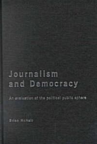 Journalism and Democracy : An Evaluation of the Political Public Sphere (Hardcover)