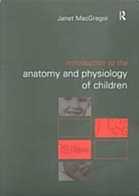 Introduction to the Anatomy and Physiology of Children : A Guide for Students of Nursing, Child Care and Health (Paperback)