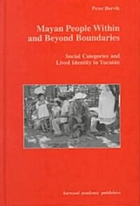 Mayan People Within and Beyond Boundaries : Social Categories and Lived Identity in the Yucatan (Hardcover)