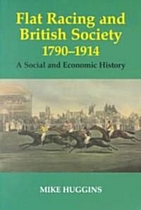 Flat Racing and British Society, 1790-1914 : A Social and Economic History (Paperback)