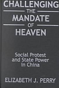 Challenging the Mandate of Heaven : Social Protest and State Power in China (Hardcover)