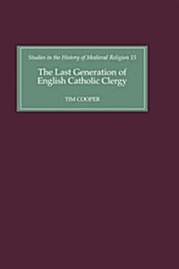 The Last Generation of English Catholic Clergy : Parish Priests in the Diocese of Coventry and Lichfield in the Early Sixteenth Century (Hardcover)