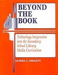 Beyond the Book: Technology Integration Into the Secondary School Library Media Curriculum (Paperback)