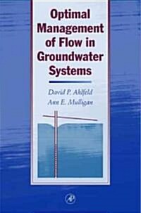Optimal Management of Flow in Groundwater Systems: An Introduction to Combining Simulation Models and Optimization Methods (Hardcover)