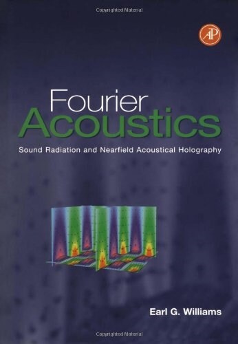Fourier Acoustics: Sound Radiation and Nearfield Acoustical Holography (Hardcover)