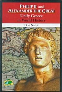 Philip II and Alexander the Great Unify Greece in World History (Library Binding)