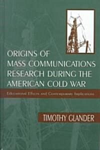 Origins of Mass Communications Research During the American Cold War: Educational Effects and Contemporary Implications (Hardcover)