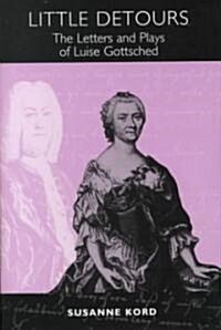 Little Detours: The Letters and Plays of Luise Gottsched [1713-1762] (Hardcover)