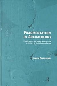 Fragmentation in Archaeology : People, Places and Broken Objects in the Prehistory of South Eastern Europe (Hardcover)