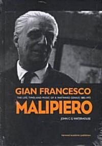 Gian Francesco Malipiero (1882-1973) : The Life, Times and Music of a Wayward Genius (Hardcover)