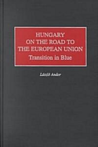 Hungary on the Road to the European Union: Transition in Blue (Hardcover)