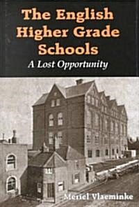 The English Higher Grade Schools : A Lost Opportunity (Hardcover)
