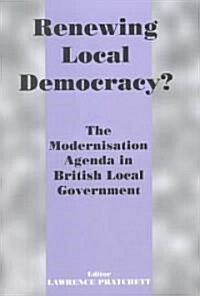 Renewing Local Democracy? : The Modernisation Agenda in British Local Government (Hardcover)