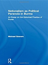 Nationalism as Political Paranoia in Burma : An Essay on the Historical Practice of Power (Paperback)