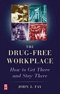 The Drug Free Workplace : How to Get There and Stay There (Paperback)