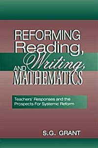 Reforming Reading, Writing, and Mathematics: Teachers Responses and the Prospects for Systemic Reform (Paperback)