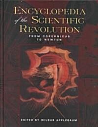 Encyclopedia of the Scientific Revolution: From Copernicus to Newton (Hardcover)