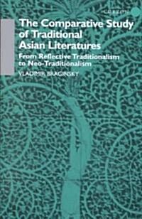 The Comparative Study of Traditional Asian Literatures : From Reflective Traditionalism to Neo-traditionalism (Hardcover, annotated ed)