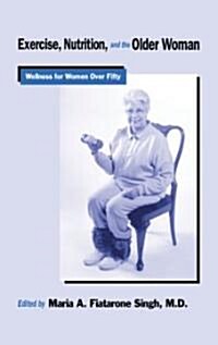 Exercise, Nutrition and the Older Woman: Wellness for Women Over Fifty (Hardcover)