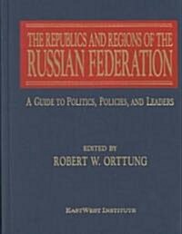 The Republics and Regions of the Russian Federation: A Guide to the Politics, Policies and Leaders : A Guide to the Politics, Policies and Leaders (Hardcover)