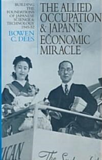 The Allied Occupation and Japans Economic Miracle : Building the Foundations of Japanese Science and Technology 1945-52 (Hardcover)