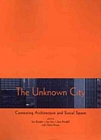 The Unknown City: Contesting Architecture and Social Space (Hardcover)