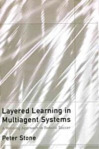 Layered Learning in Multiagent Systems: A Winning Approach to Robotic Soccer (Hardcover)