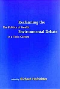 Reclaiming the Environmental Debate: The Politics of Health in a Toxic Culture (Paperback)