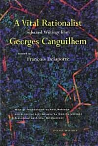 A Vital Rationalist: Selected Writings from Georges Canguilhem (Paperback)