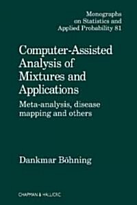 Computer-Assisted Analysis of Mixtures and Applications: Meta-Analysis, Disease Maping and Others (Hardcover)