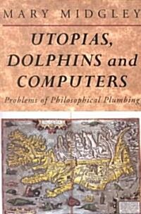Utopias, Dolphins and Computers : Problems in Philosophical Plumbing (Paperback)