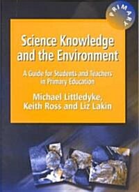 Science Knowledge and the Environment : A Guide for Students and Teachers in Primary Education (Paperback)