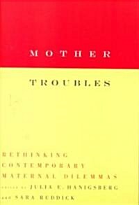 Mother Troubles: Rethinking Contemporary Maternal Dilemmas (Paperback)