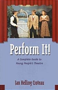 Perform It!: A Complete Guide to Young Peoples Theatre (Paperback)