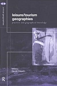 Leisure/Tourism Geographies : Practices and Geographical Knowledge (Paperback)