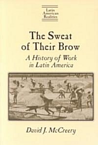 The Sweat of Their Brow: A History of Work in Latin America : A History of Work in Latin America (Paperback)