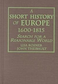 A Short History of Europe, 1600-1815 : Search for a Reasonable World (Hardcover)