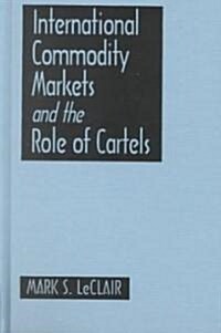 International Commodity Markets and the Role of Cartels (Hardcover)