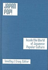 Japan Pop: Inside the World of Japanese Popular Culture : Inside the World of Japanese Popular Culture (Hardcover)